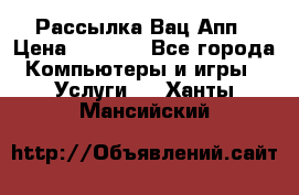 Рассылка Вац Апп › Цена ­ 2 500 - Все города Компьютеры и игры » Услуги   . Ханты-Мансийский